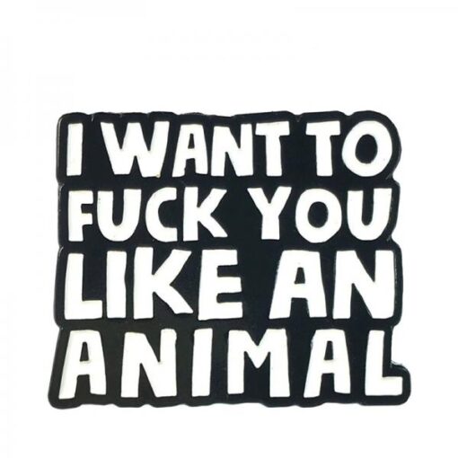 Geeky & Kinky I Want To Fuck You Like An Animal Pin