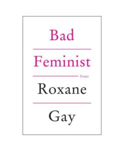 Bad Feminist By Roxane Gay