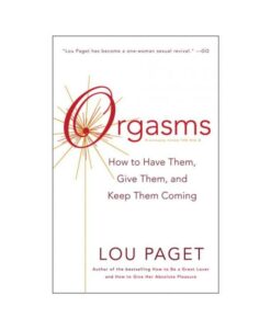 Orgasms: How To Have Them, Give Them, And Keep Them Coming