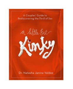 A Little Bit Kinky: A Couples' Guide To Rediscovering The Thrill Of Sex