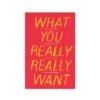 What You Really Really Want: The Smart Girl's Shame-free Guide To Sex And Safety