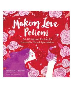 Making Love Potions: 64 All-natural Recipes For Irresistable Herbal Aphrodisiacs