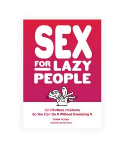 Sex For Lazy People: 50 Effortless Positions So You Can Do It Without Overdoing It