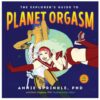 The Explorer's Guide To Planet Orgasm Book by Anne Sprinkle PhD